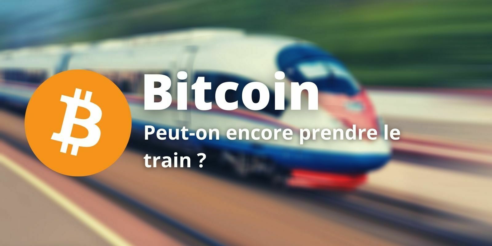 Bitcoin (BTC) - Peut-on encore prendre le train en marche ?