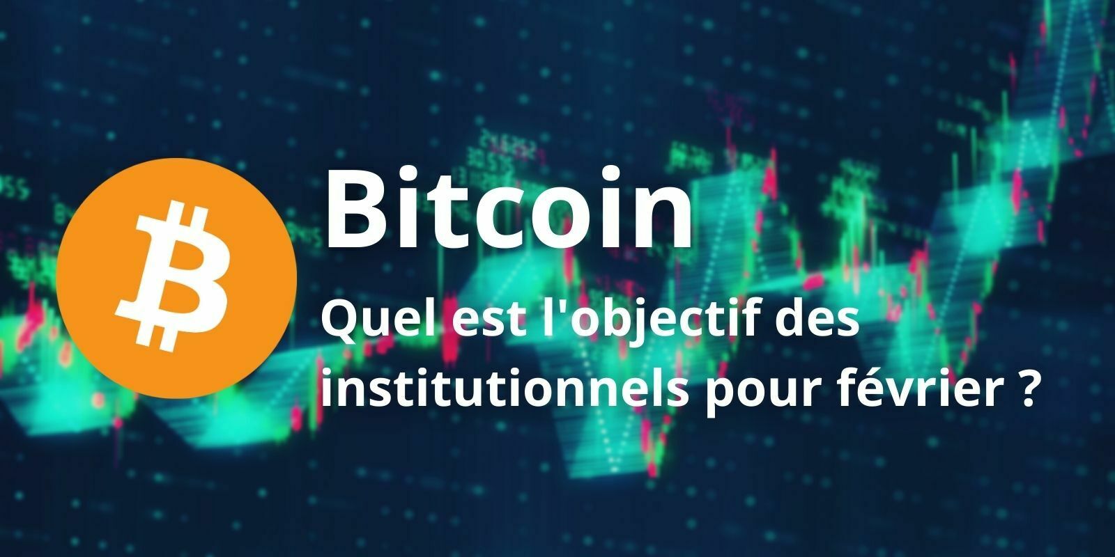 Bitcoin (BTC) - Quel est l'objectif de cours des institutionnels pour février ?