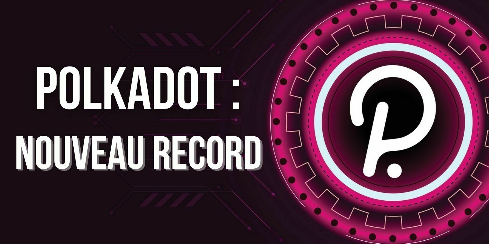 Le DOT atteint un nouveau record alors que Polkadot dévoile sa roadmap
