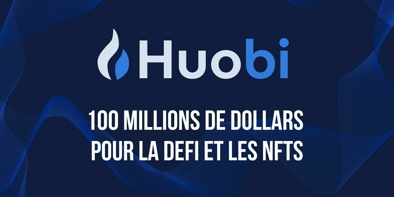 Huobi lance un fonds d'investissement de 100 millions de dollars dédié à la DeFi et aux NFTs