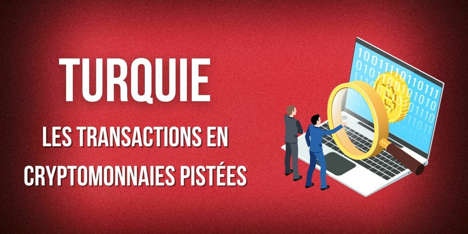 Le gouvernement turc va pister les transactions en cryptomonnaies supérieures à 1 200 dollars