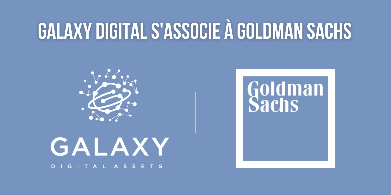 Galaxy Digital fournira de la liquidité pour les contrats à terme sur Bitcoin de Goldman Sachs