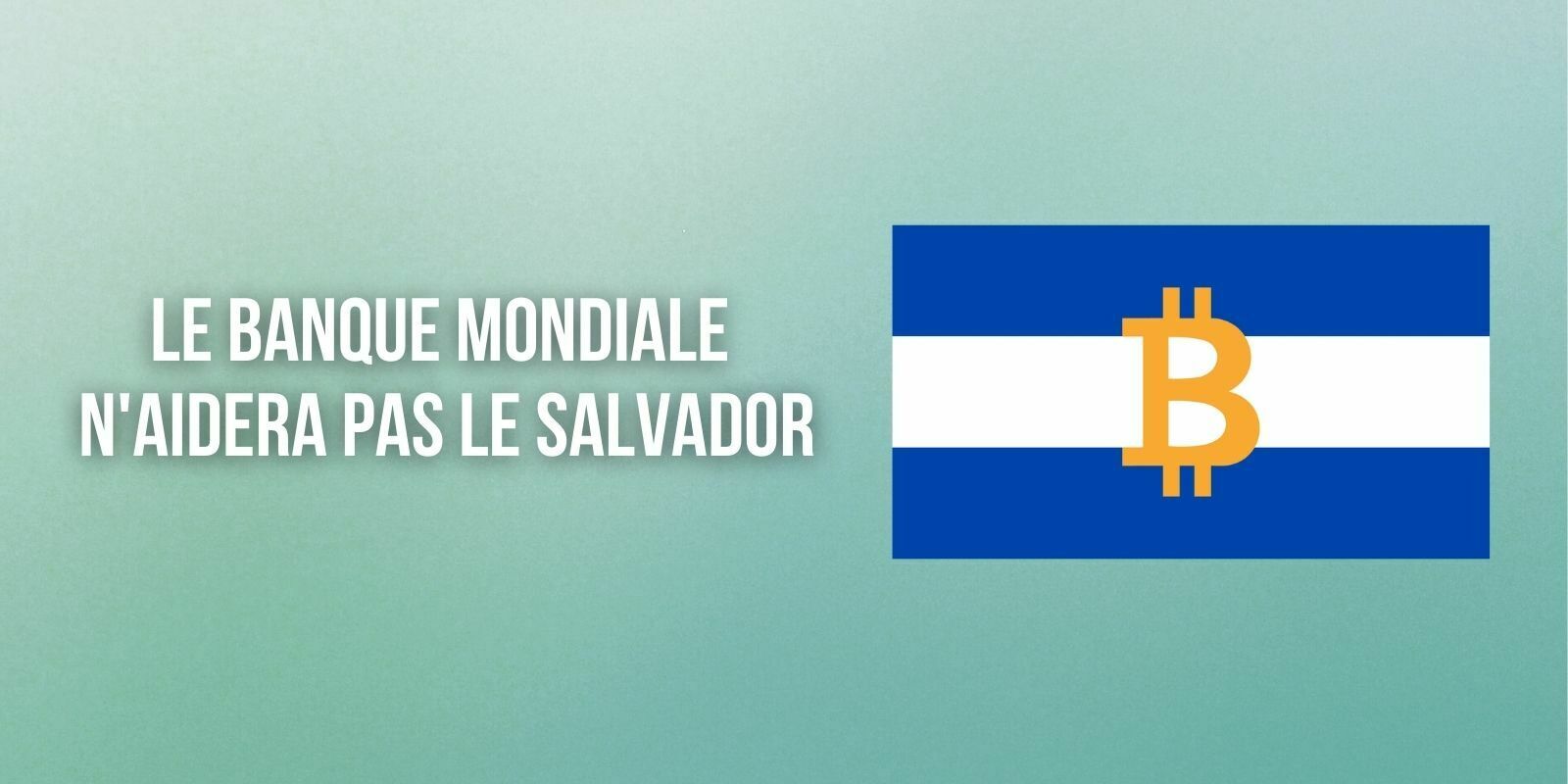 La Banque mondiale refuse d'aider le Salvador pour sa transition vers le Bitcoin (BTC)