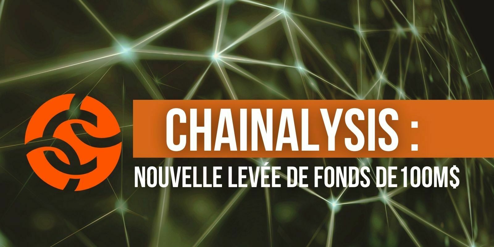 Chainalysis atteint 4,2 milliards de dollars de valorisation après une levée de fonds de 100M$