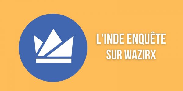 L'Inde accuse l'exchange WazirX de faciliter le blanchiment d'argent