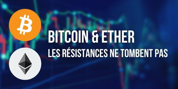 Le Bitcoin (BTC) et l'Ether (ETH) de nouveau rejetés par leur résistance