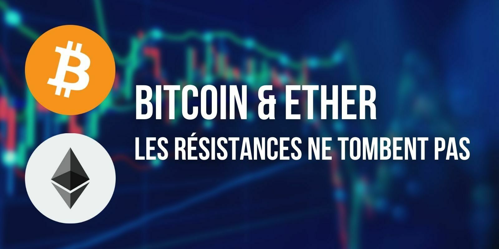Le Bitcoin (BTC) et l'Ether (ETH) de nouveau rejetés par leur résistance