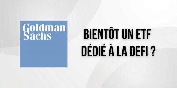 Goldman Sachs souhaite créer un ETF dédié à finance décentralisée (DeFi)