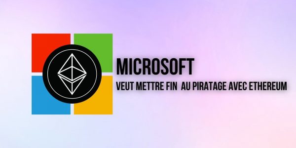 Microsoft souhaite utiliser la blockchain Ethereum pour lutter contre le piratage