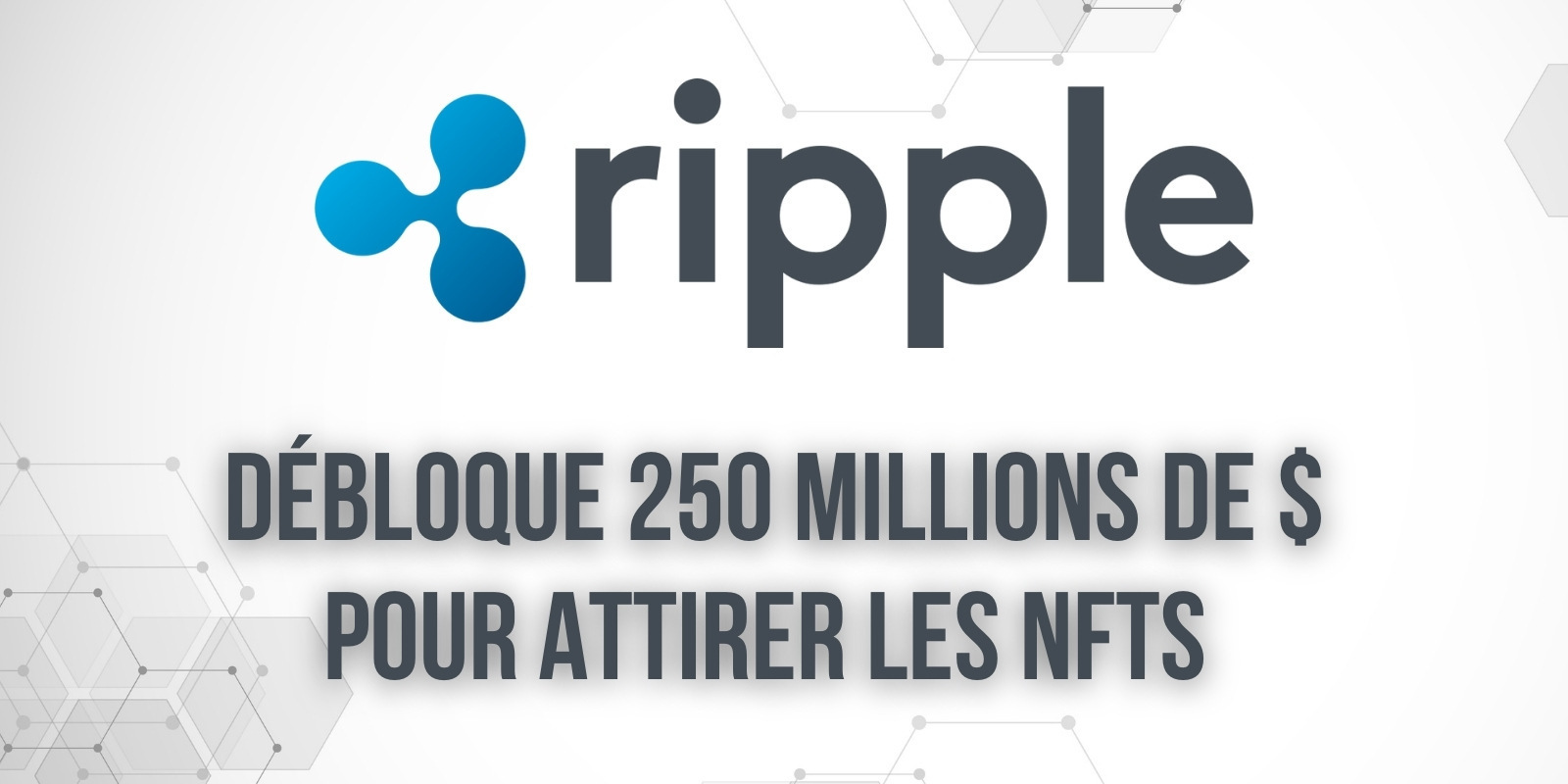 Ripple crée un fonds de 250 millions de dollars pour attirer les projets de NFTs sur XRP Ledger