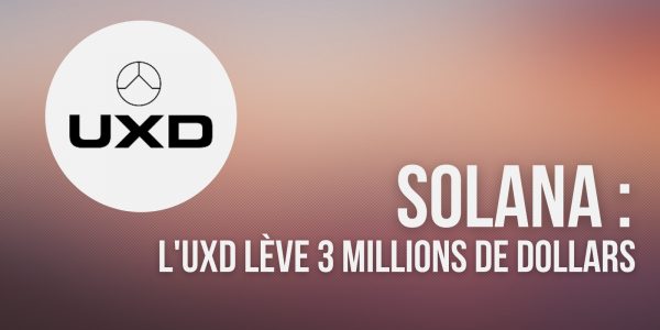 Solana (SOL) : levée de fonds de 3 millions de dollars pour le stablecoin UXD