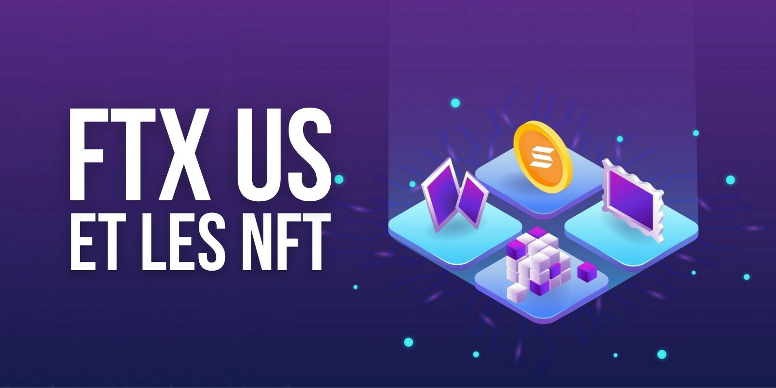FTX US lance une place de marché pour les NFT de Solana (SOL) et prochainement Ethereum (ETH)