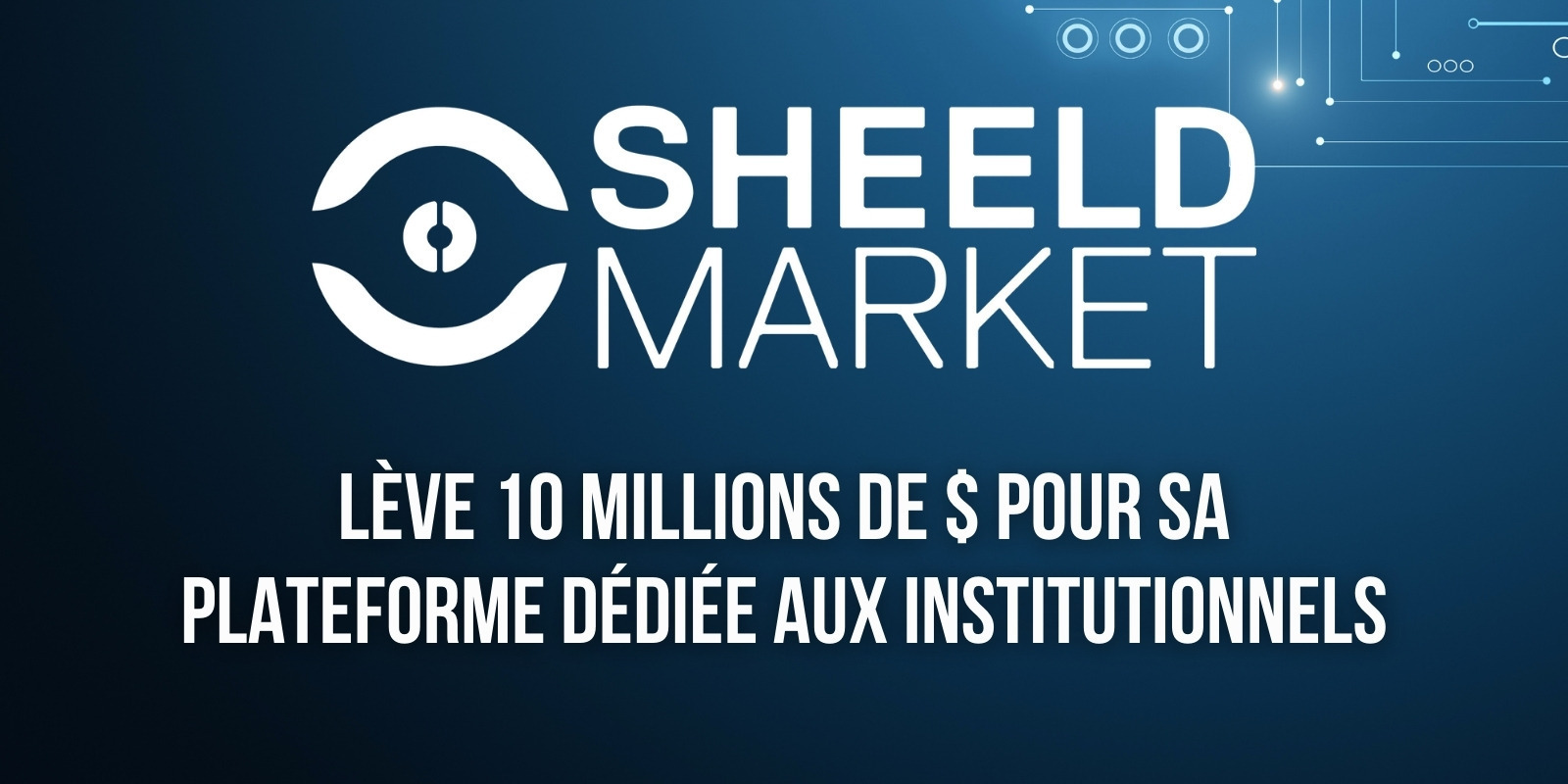 France : la plateforme pour institutionnels SheeldMarket lève 10 millions de dollars