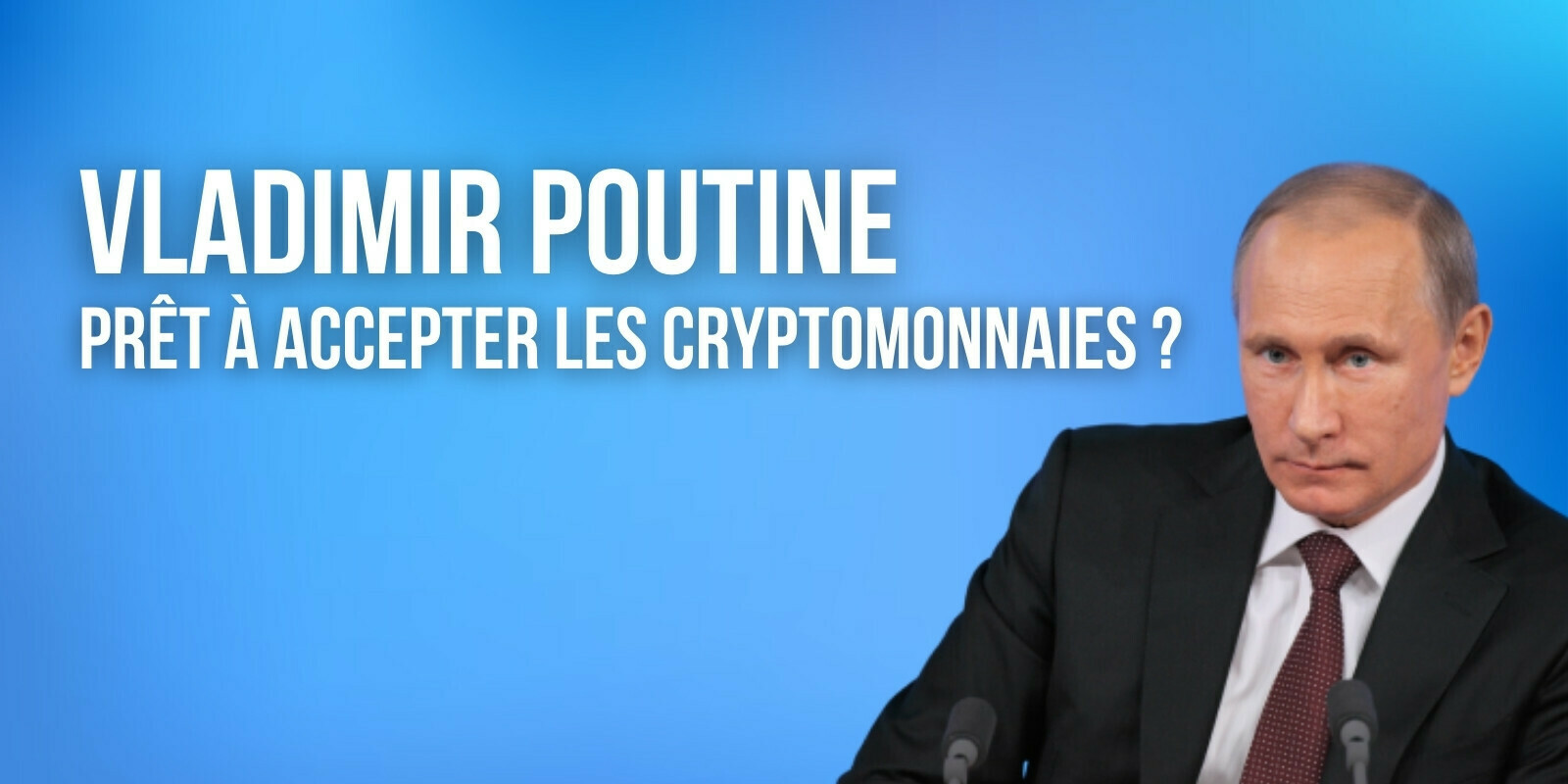 Vladimir Poutine est-il vraiment prêt à accepter les cryptomonnaies en tant que moyen de paiement ?