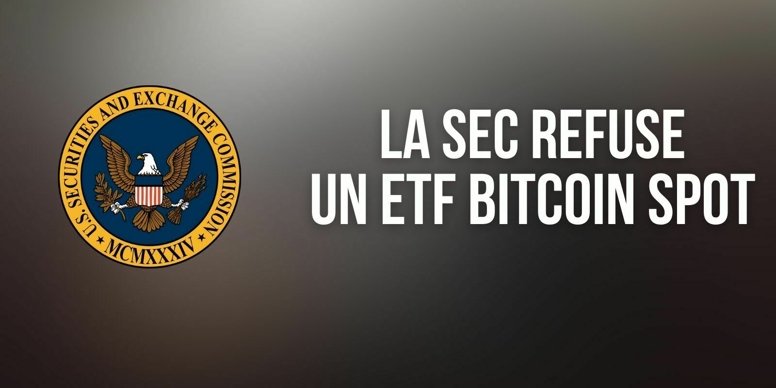 La SEC refuse l'autorisation d'un ETF répliquant le cours du Bitcoin (BTC)