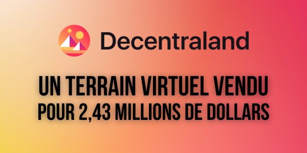 Un terrain virtuel se vend pour 2,43 millions de dollars sur Decentraland (MANA)