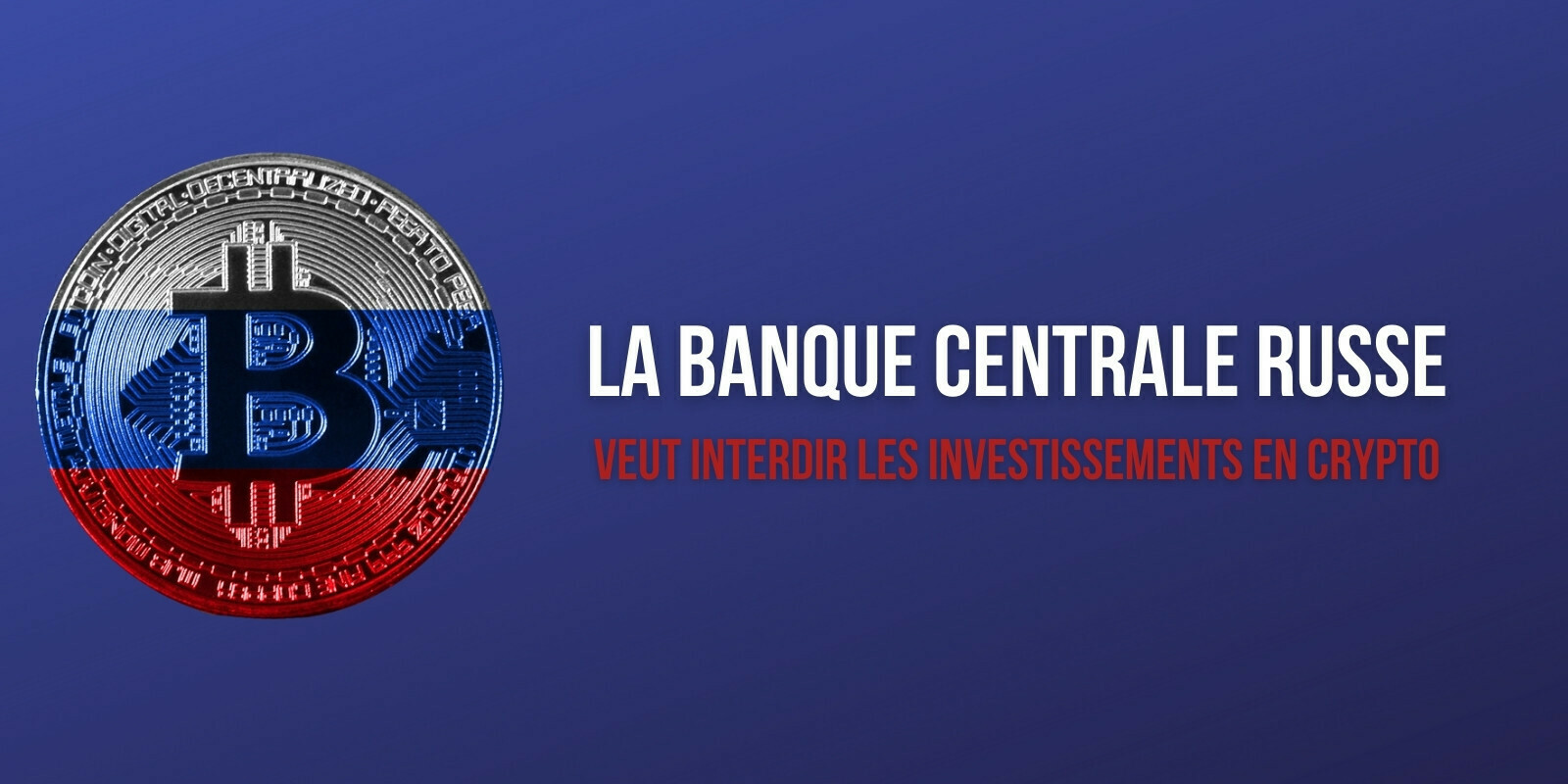 La Banque de Russie veut interdire les investissements en cryptomonnaies