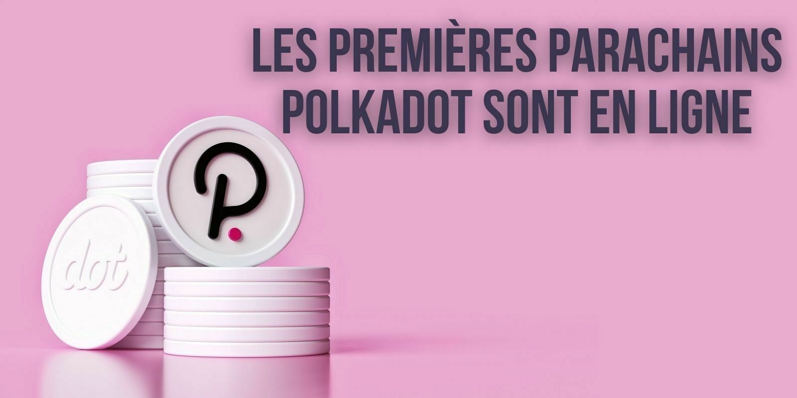 Les premières parachains de Polkadot (DOT) ont été mises en ligne