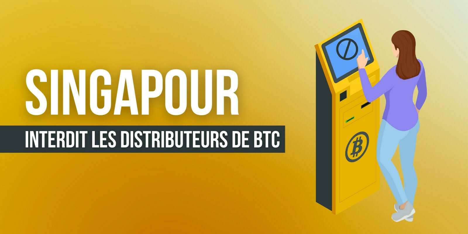 À Singapour, les distributeurs de Bitcoin (BTC) sont désormais interdits