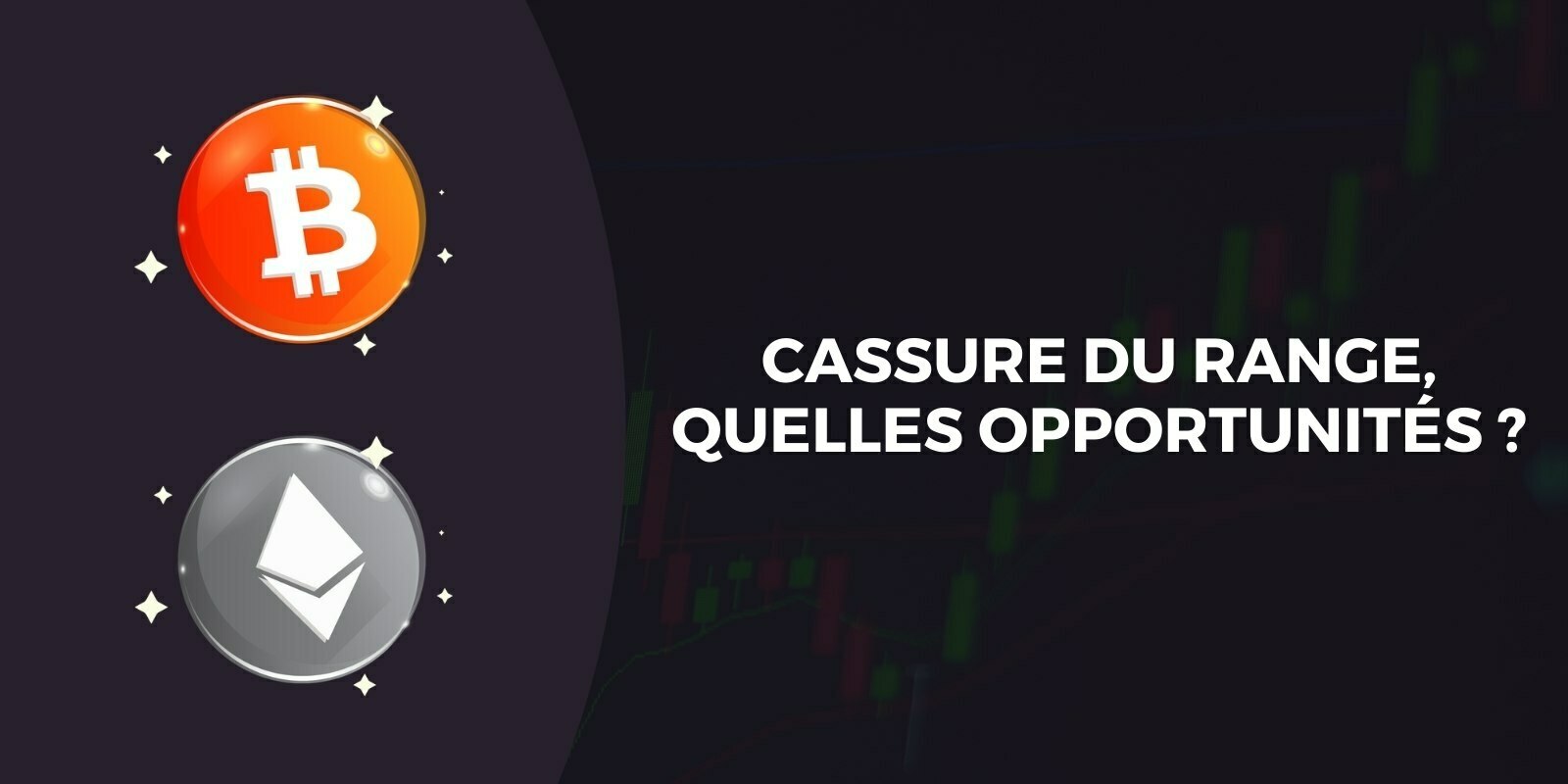 Cassure du range à la hausse pour le Bitcoin (BTC) et l’Ether (ETH) – Comment bien se placer ?