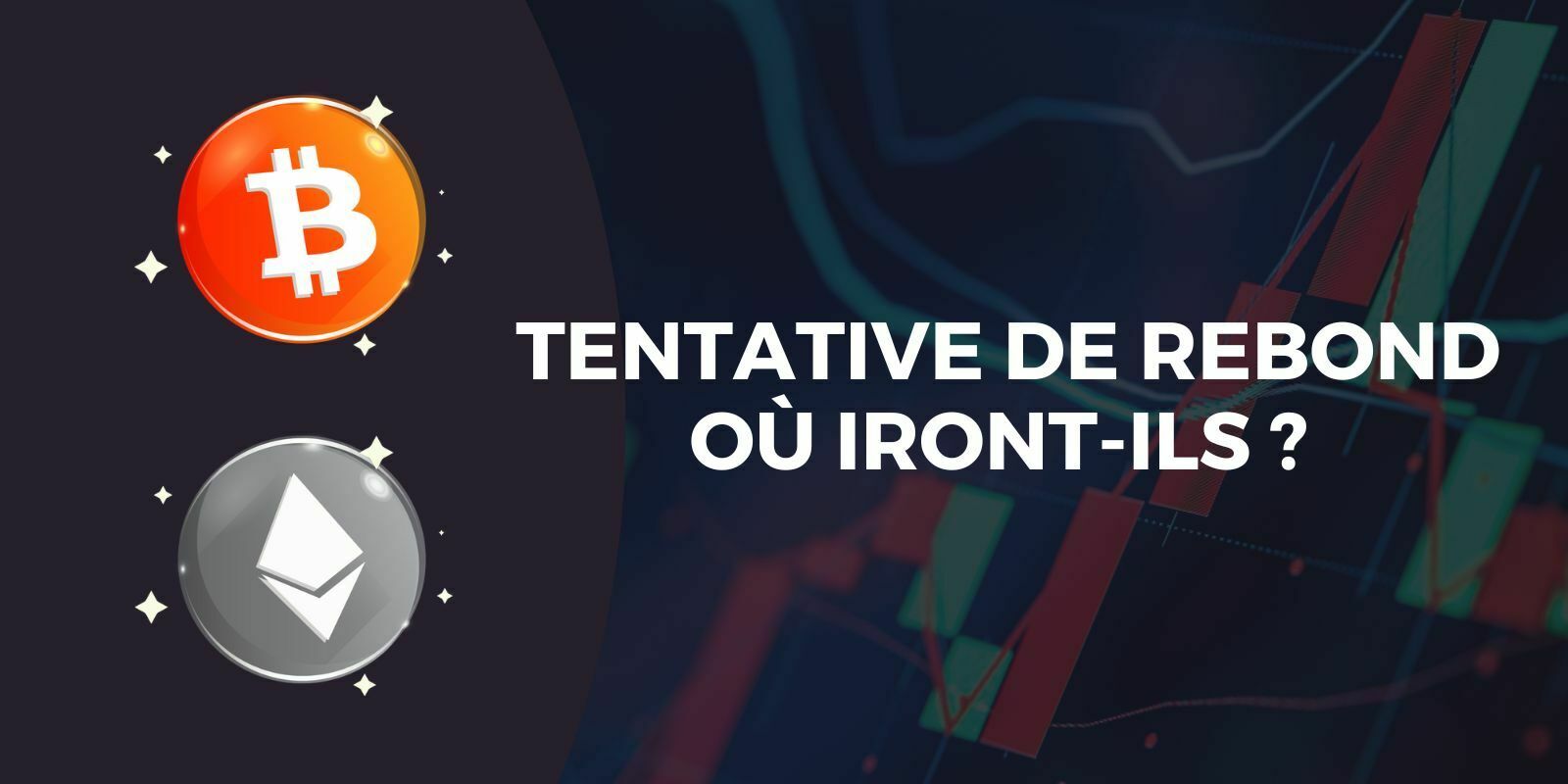 Le Bitcoin (BTC) et l’Ether (ETH) tentent de rebondir - Mais où iront-ils vraiment ?