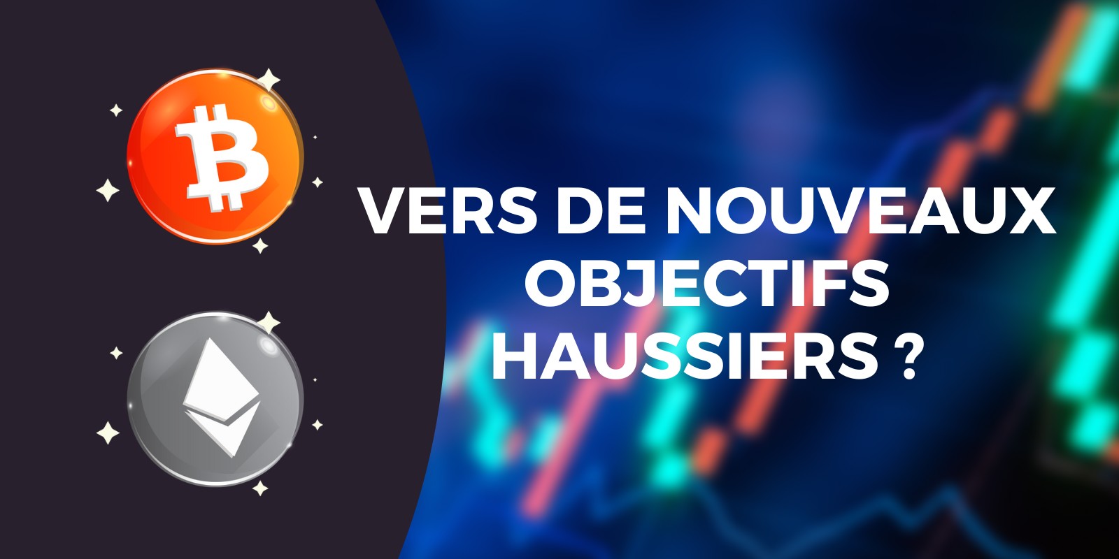 Le Bitcoin (BTC) et l'Ether (ETH) vers de nouveaux objectifs haussiers ?