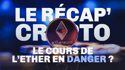 Le cours de l'Ether (ETH) en danger ? Le Récap' Crypto #53