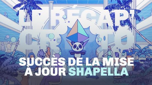 Succès de la mise à jour Shapella d'Ethereum ! Le Recap' Crypto #58