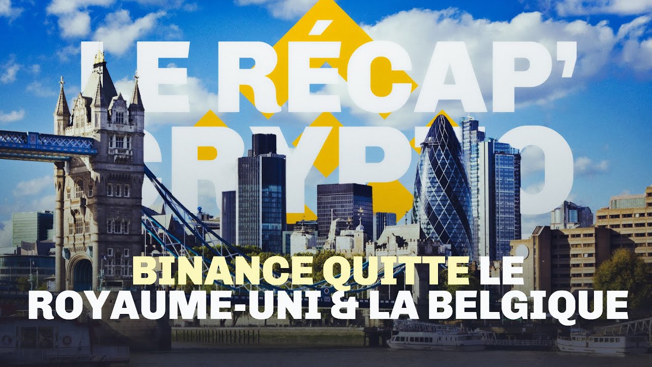Binance quitte la Belgique et le Royaume-Uni – Le Récap' Crypto #65