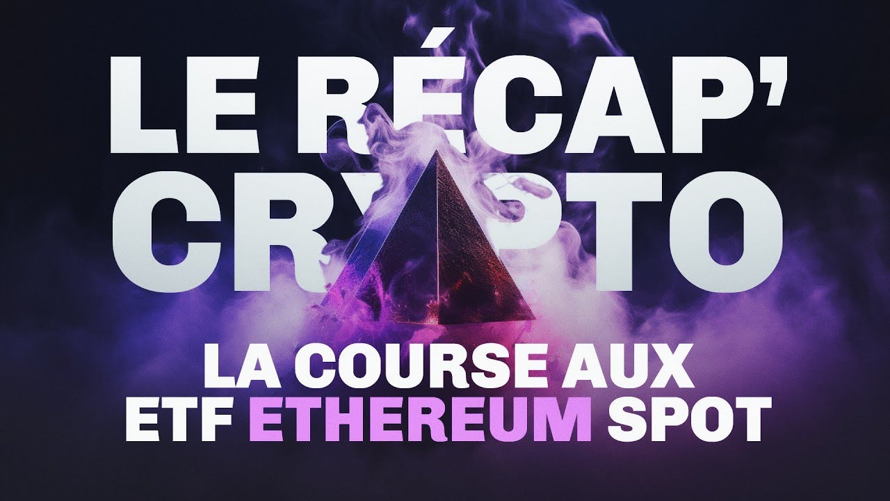 La course aux ETF Ethereum spot commence ? Le Recap' Crypto #68