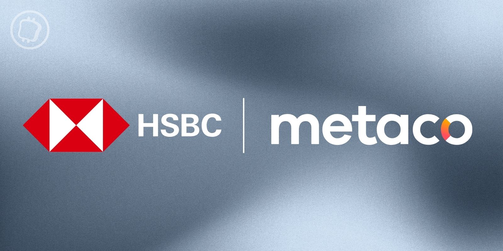 RWA : HSBC s’associe à Metaco pour lancer son offre d’actifs tokenisés