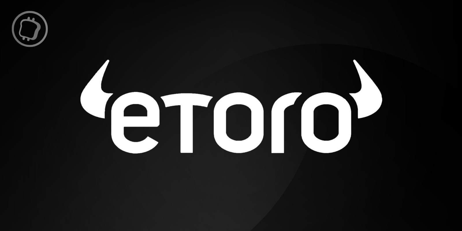 eToro obtient l’agrément MiCA et renforce sa présence en Europe